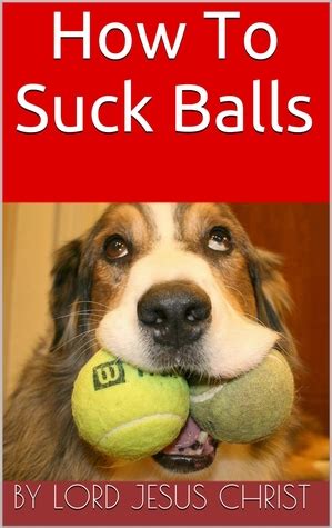Oct 21, 2019 · Balls sucking Also known as teabagging , sucking each of my lover’s testicles into my mouth also provides an intoxicating sensation for any man. When I have one of my lover’s testicles in my ... 